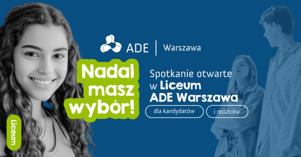 Nadal masz wybór! Spotkanie otwarte w Liceum ADE Warszawa - dla kandydatów i rodziców. Akademia Dobrej Edukacji, Niepubliczne Liceum Warszawa Wola.