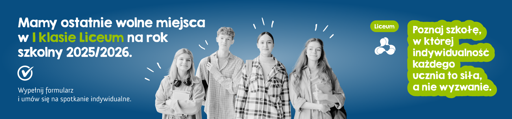 MAmy ostatnie wolne miejsca w 1 klasie Liceum na rok szkolny 2025/2026. Poznaj szkołę, w której indywidualność każdego ucznia to siła, a nie wyzwanie.